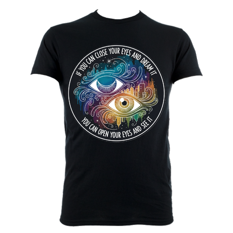 IF YOU CAN CLOSE YOUR EYES AND DREAM IT YOU CAN OPEN YOUR EYES AND SEE IT