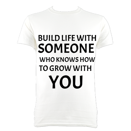 BUILD LIFE WITH SOMEONE YOU CAN GROW WITH