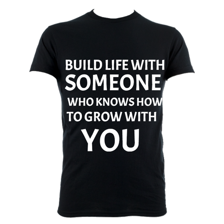BUILD LIFE WITH SOMEONE YOU CAN GROW WITH